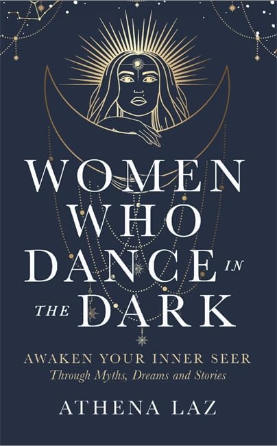 Women Who Dance in the Dark: Awaken Your Inner Seer Through Myths, Dreams and Stories