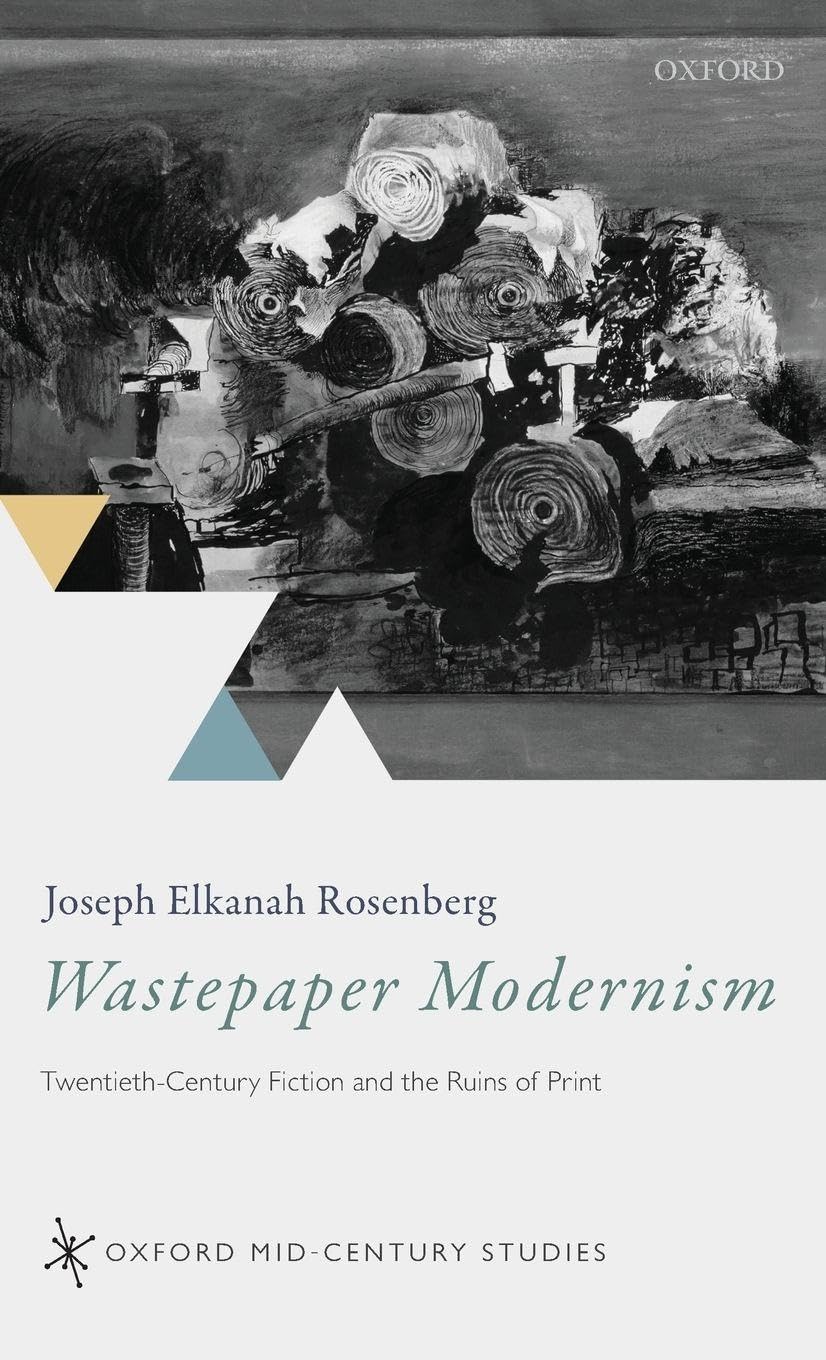 Wastepaper Modernism: Twentieth-Century Fiction and the Ruins of Print (Oxford Mid-Century Studies)