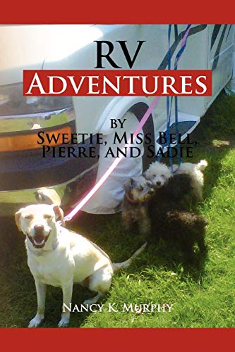 RV Adventures by Sweetie, Miss Bell, Pierce and Sadie: by Sweetie Miss Bell, Pierce and Sad
