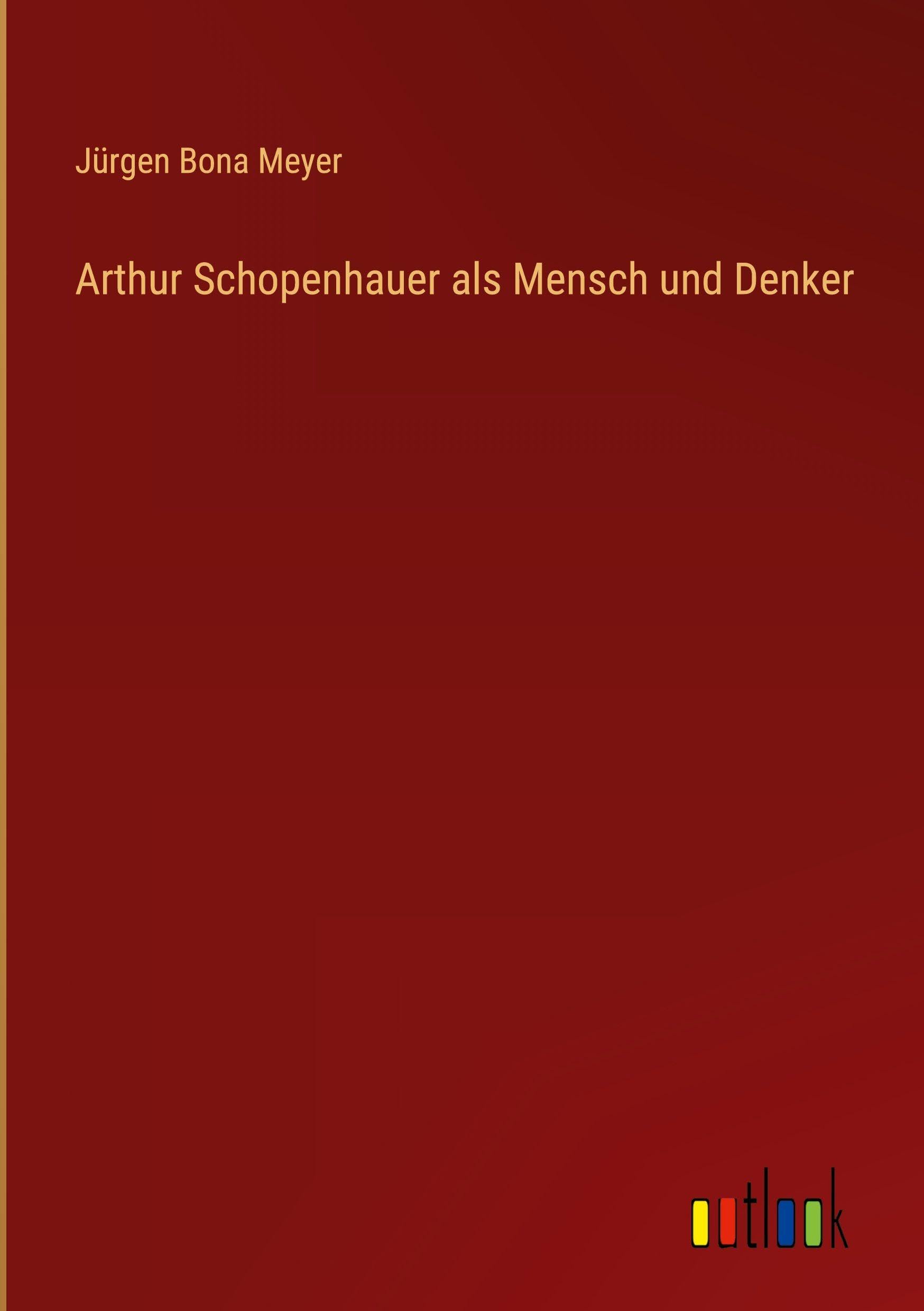 Arthur Schopenhauer als Mensch und Denker