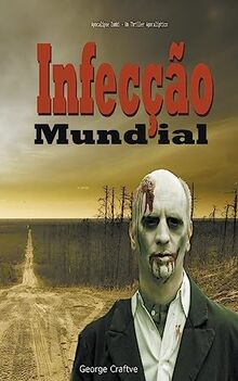 Infecção Mundial: Apocalipse Zumbi - Um Thriller Apocalíptico