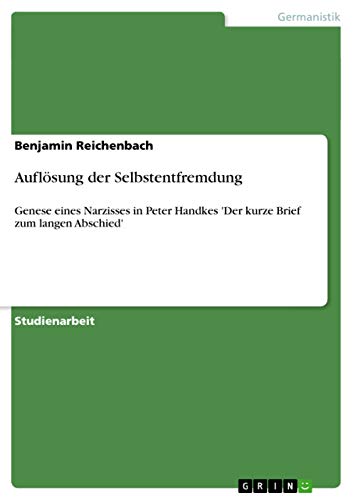 Auflösung der Selbstentfremdung: Genese eines Narzisses in Peter Handkes 'Der kurze Brief zum langen Abschied'