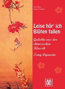 Leise hör' ich Blüten fallen: Gedichte aus der chinesischen Klassik - Tang-Dynastie