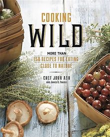 Cooking Wild: More than 150 Recipes for Eating Close to Nature