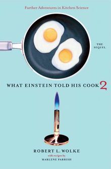 What Einstein Told His Cook 2: The Sequel: Further Adventures in Kitchen Science