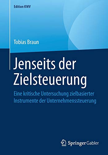 Jenseits der Zielsteuerung: Eine kritische Untersuchung zielbasierter Instrumente der Unternehmenssteuerung (Edition KWV)