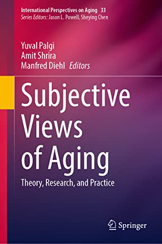 Subjective Views of Aging: Theory, Research, and Practice (International Perspectives on Aging, 33, Band 33)