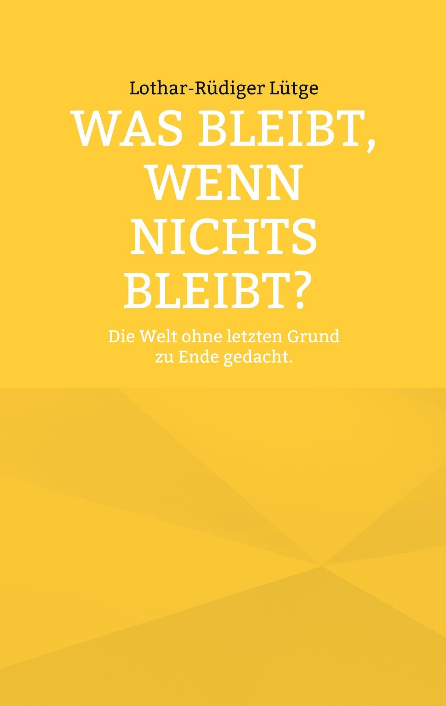Was bleibt, wenn nichts bleibt? Die Welt ohne letzten Grund zu Ende gedacht.