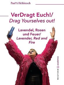 VerDragt Euch! / Drag Yourselves out!: Lavendel, Rosen und Feuer / Lavender, Red and Fire