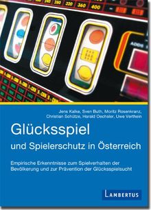 Glücksspiel und Spielerschutz in Österreich: Empirische Erkenntnisse zum Spielverhalten der Bevölkerung und zur Prävention der Glücksspielsucht