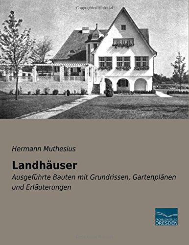 Landhaeuser: Ausgefuehrte Bauten mit Grundrissen, Gartenplaenen und Erlaeuterungen