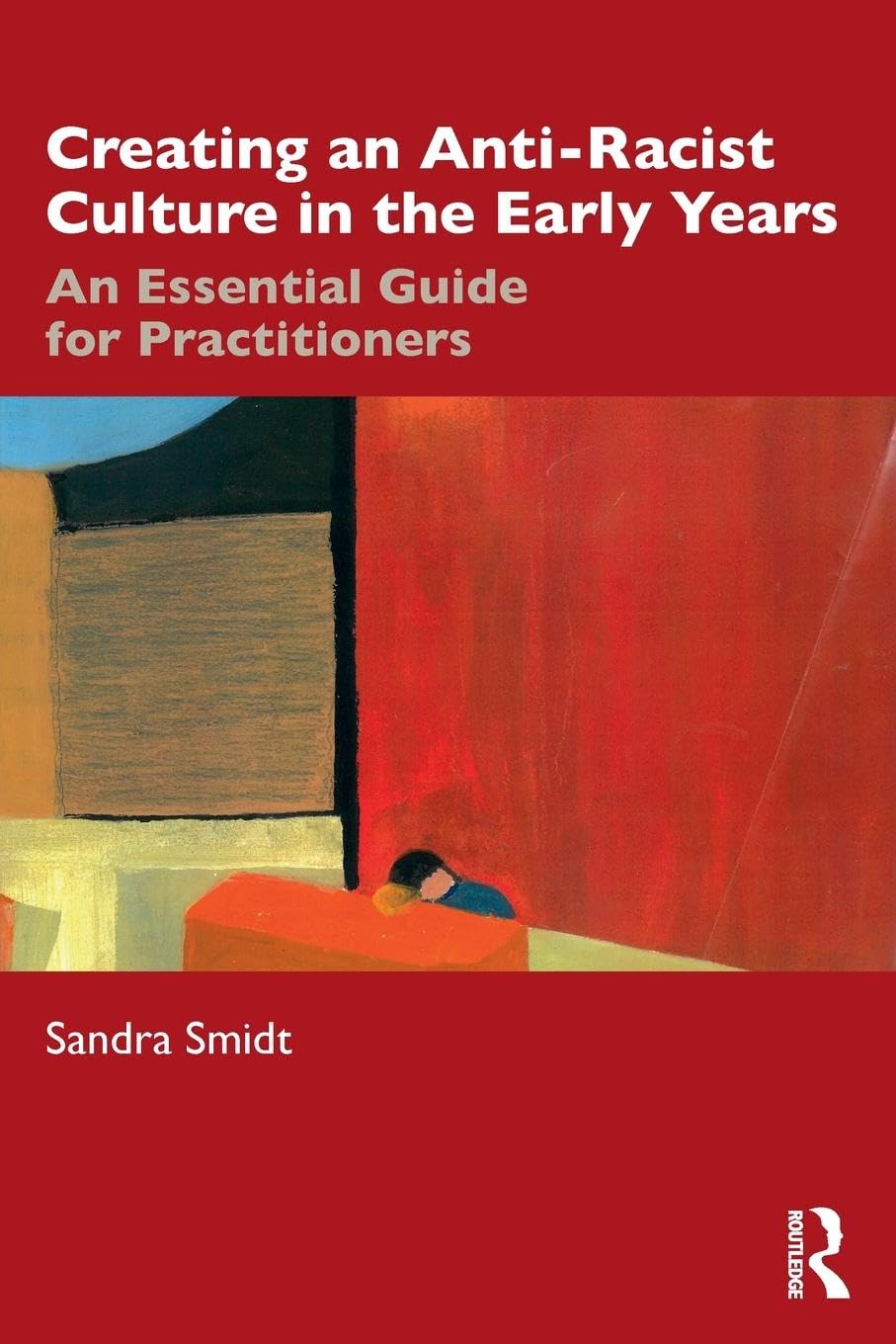 Creating an Anti-Racist Culture in the Early Years: An Essential Guide for Practitioners