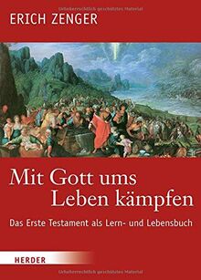 Mit Gott ums Leben kämpfen: Das Erste Testament als Lern- und Lebensbuch