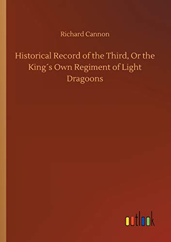 Historical Record of the Third, Or the King´s Own Regiment of Light Dragoons