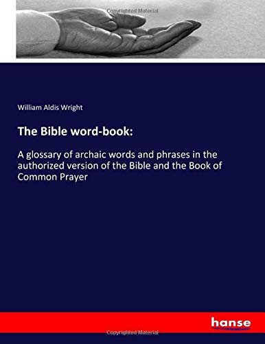 The Bible word-book:: A glossary of archaic words and phrases in the authorized version of the Bible and the Book of Common Prayer