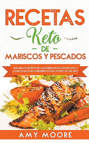 Recetas Keto de Mariscos y Pescados: Descubre los secretos de las recetas de pescados y mariscos bajos en carbohidratos increíbles para tu estilo de vida Keto
