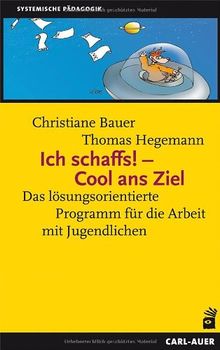 Ich schaffs! - Cool ans Ziel: Das lösungsorientierte Programm für die Arbeit mit Jugendlichen