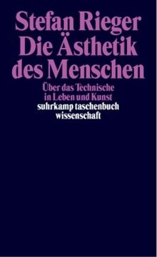 Die Ästhetik des Menschen: Über das Technische in Leben und Kunst (suhrkamp taschenbuch wissenschaft)