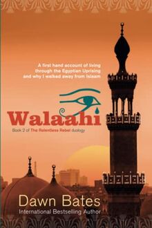 Walaahi: A Firsthand Account of Living Through the Egyptian Uprising and Why I Walked Away From Islaam (The Relentless Rebel Duology, Band 2)