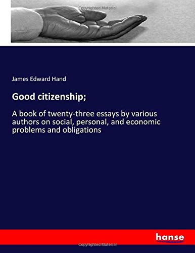 Good citizenship;: A book of twenty-three essays by various authors on social, personal, and economic problems and obligations