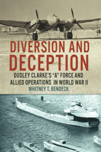 Diversion and Deception: Dudley Clarke's A Force and Allied Operations in World War II