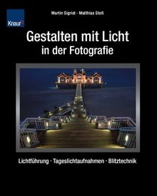 Gestalten mit Licht in der Fotografie: Lichtführung, Tageslichtaufnahmen, Blitztechnik