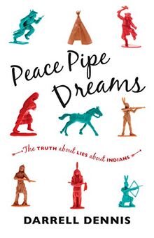 Peace Pipe Dreams: The Truth about Lies about Indians