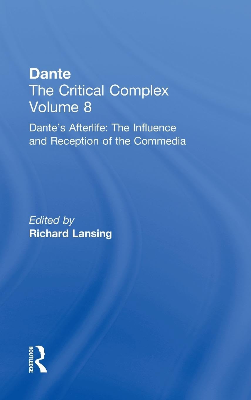 Dante's Afterlife: The Commedia Reborn in Art: Dante: The Critical Complex (Dante the Critical Complex, Volume 8)