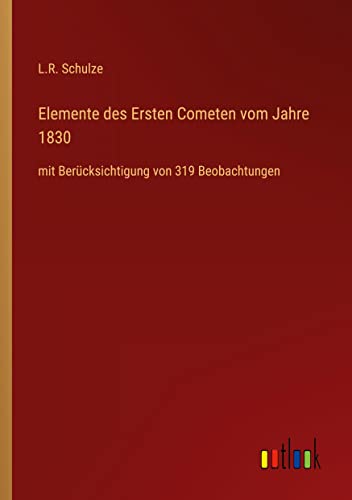 Elemente des Ersten Cometen vom Jahre 1830: mit Berücksichtigung von 319 Beobachtungen