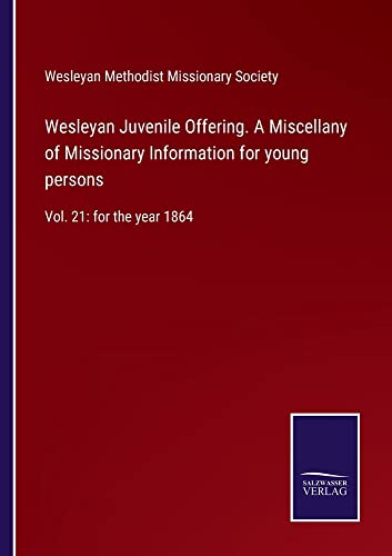Wesleyan Juvenile Offering. A Miscellany of Missionary Information for young persons: Vol. 21: for the year 1864