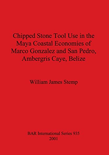 Chipped Stone Tool Use in the Maya Coastal Economies of Marco Gonzalez and San Pedro, Ambergris Caye, Belize (BAR International)
