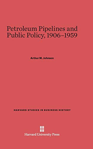 Petroleum Pipelines and Public Policy, 1906-1959 (Harvard Studies in Business History, Band 24)