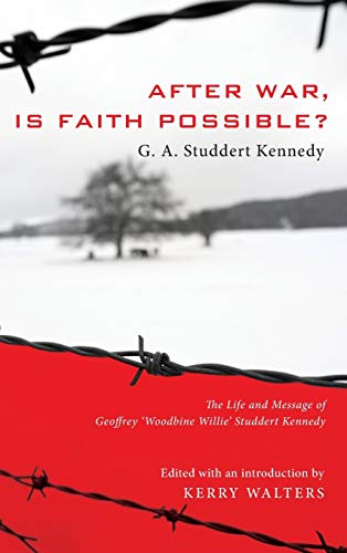 After War, Is Faith Possible?: The Life and Message of Geoffrey Woodbine Willie Studdert Kennedy