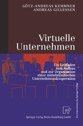 Virtuelle Unternehmen. Ein Leitfaden zum Aufbau und zur Organisation einer mittelständischen Unternehmenskooperation