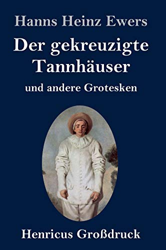 Der gekreuzigte Tannhäuser und andere Grotesken (Großdruck)