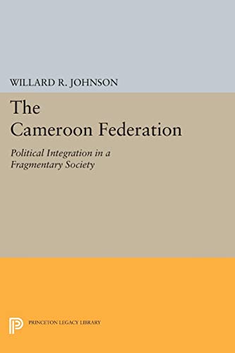 The Cameroon Federation: Political Integration in a Fragmentary Society (Princeton Legacy Library)