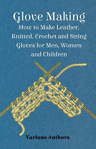 Glove Making - How to Make Leather, Knitted, Crochet and String Gloves for Men, Women and Children