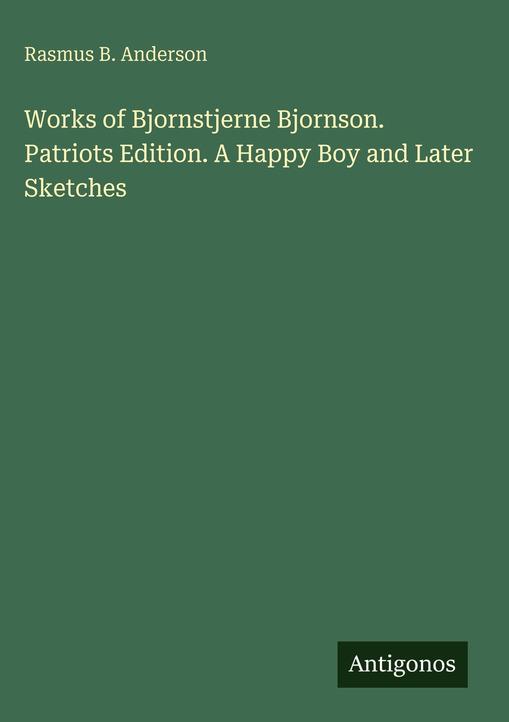 Works of Bjornstjerne Bjornson. Patriots Edition. A Happy Boy and Later Sketches