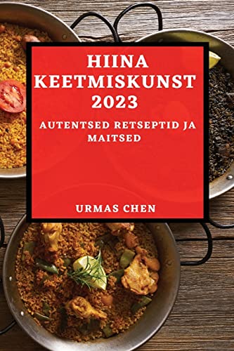 Hiina keetmiskunst 2023: Autentsed retseptid ja maitsed