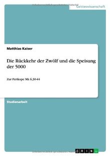 Die Rückkehr der Zwölf und die Speisung der 5000: Zur Perikope Mk 6,30-44