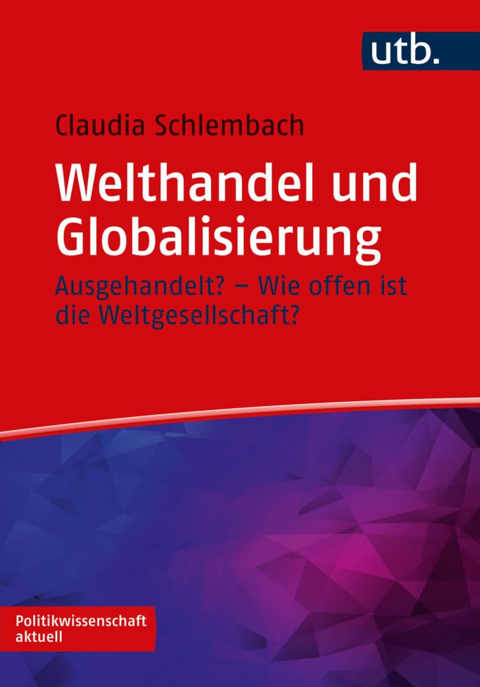 Welthandel und Globalisierung: Ausgehandelt? – Wie offen ist die Weltgesellschaft? (Politikwissenschaft aktuell)