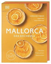 Mallorca – Das Kochbuch: Rezepte, Produzenten, Geschichten. Von einer echten Insiderin