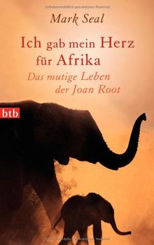 Ich gab mein Herz für Afrika: Das mutige Leben der Joan Root