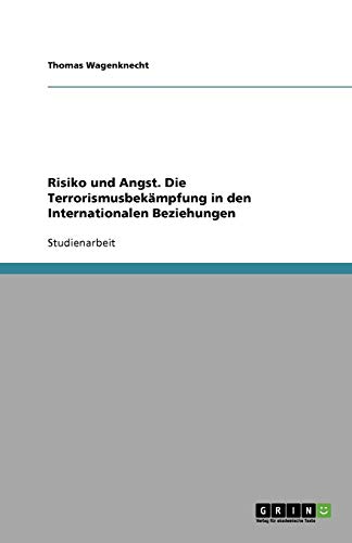 Risiko und Angst. Die Terrorismusbekämpfung in den Internationalen Beziehungen