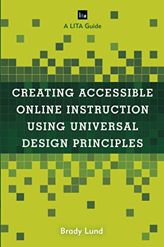 Creating Accessible Online Instruction Using Universal Design Principles: A LITA Guide