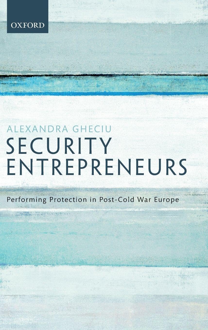 Security Entrepreneurs: Performing Protection in Post-Cold War Europe