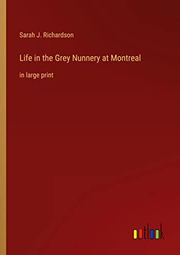 Life in the Grey Nunnery at Montreal: in large print