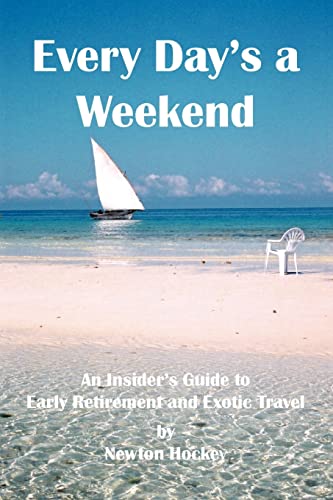 Every Day's A Weekend: An Insider's Guide to Early Retirement and Exotic Travel