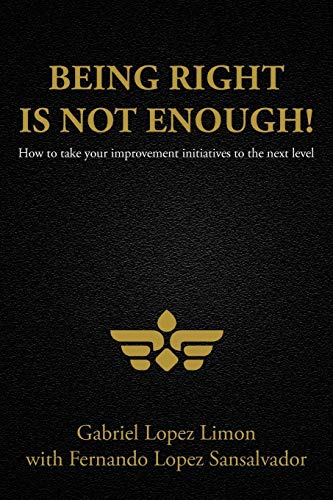 Being Right is Not Enough!: How to take your improvement initiatives to the next level