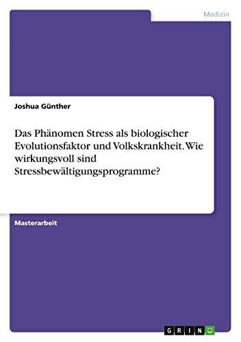 Das Phänomen Stress als biologischer Evolutionsfaktor und Volkskrankheit. Wie wirkungsvoll sind Stressbewältigungsprogramme?